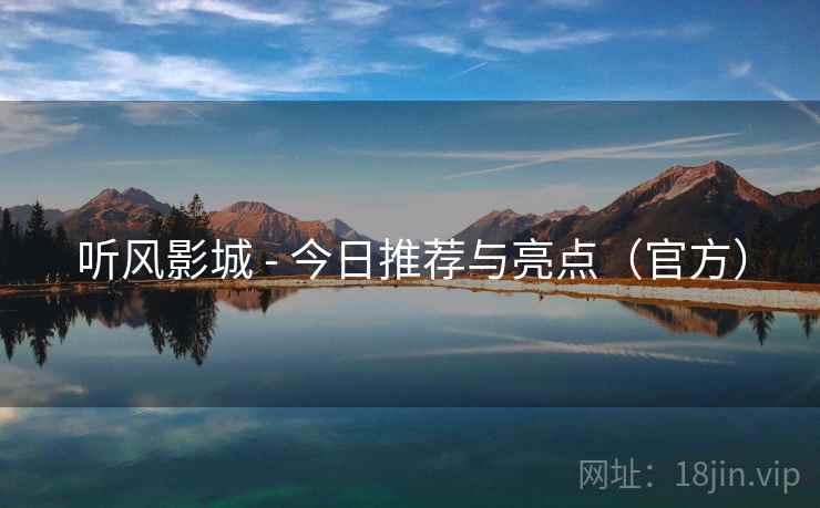 听风影城 - 今日推荐与亮点（官方）