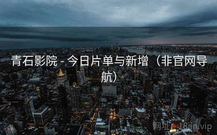 青石影院 - 今日片单与新增（非官网导航）