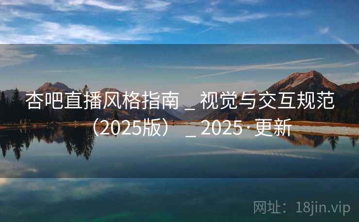 杏吧直播风格指南 _ 视觉与交互规范（2025版） _ 2025·更新