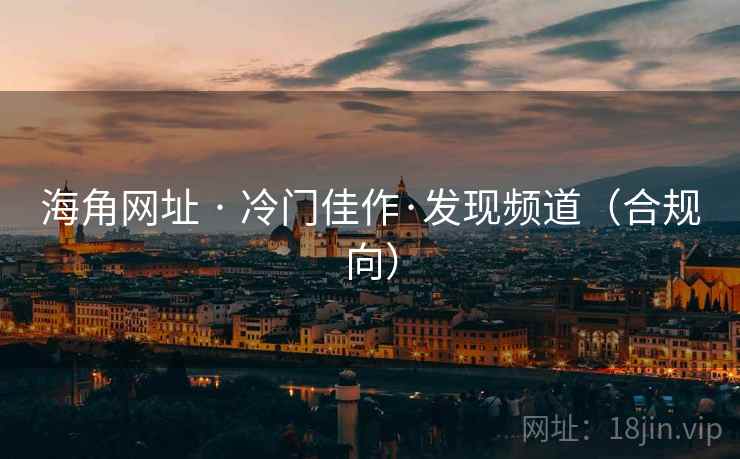 海角网址 · 冷门佳作·发现频道（合规向）
