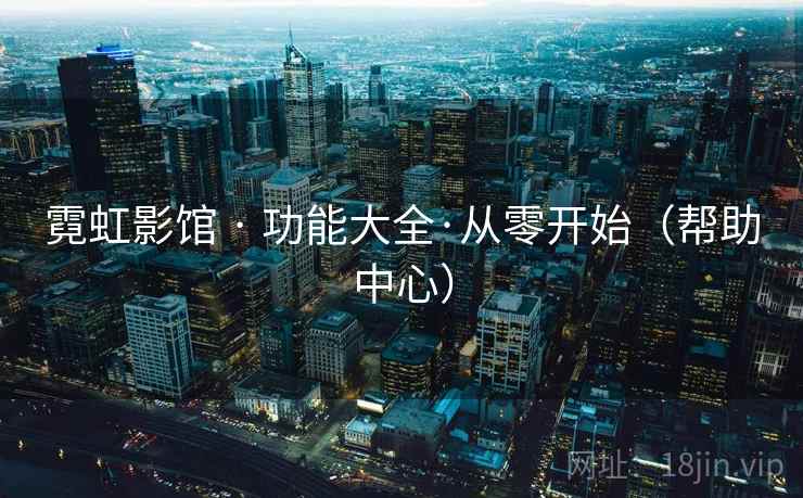 霓虹影馆 · 功能大全·从零开始（帮助中心）  第2张