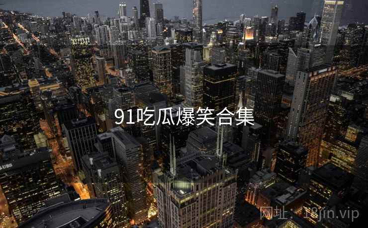 91吃瓜爆笑合集