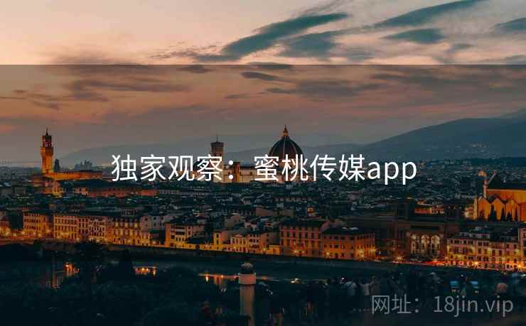 独家观察：蜜桃传媒app