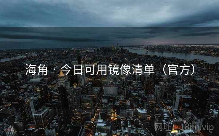 海角 · 今日可用镜像清单(官方)