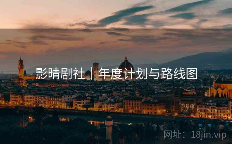 影晴剧社|年度计划与路线图