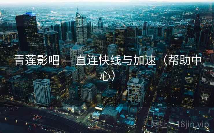 青莲影吧 — 直连快线与加速(帮助中心)  第1张 青莲影吧 — 直连快线与加速(帮助中心)  第1张