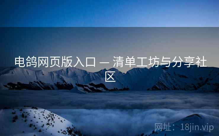 电鸽网页版入口 — 清单工坊与分享社区