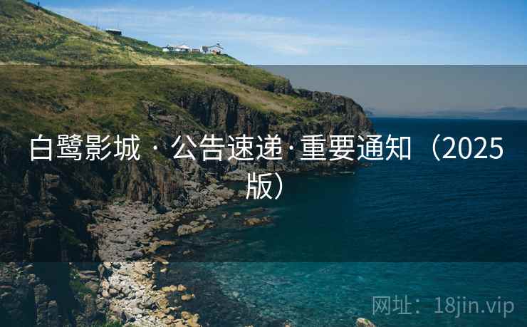 白鹭影城 · 公告速递·重要通知(2025版)