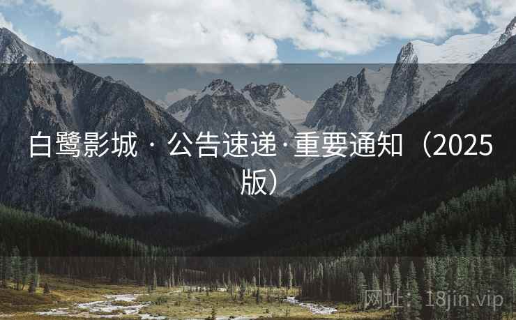 白鹭影城 · 公告速递·重要通知(2025版)