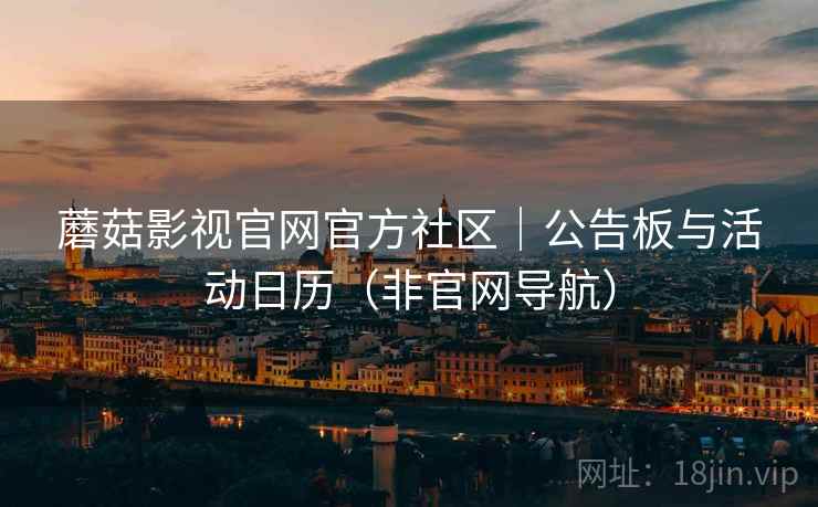 蘑菇影视官网官方社区|公告板与活动日历(非官网导航)