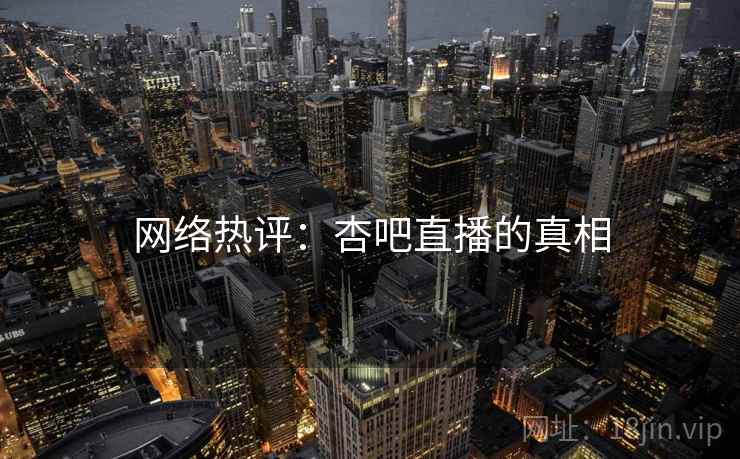网络热评:杏吧直播的真相