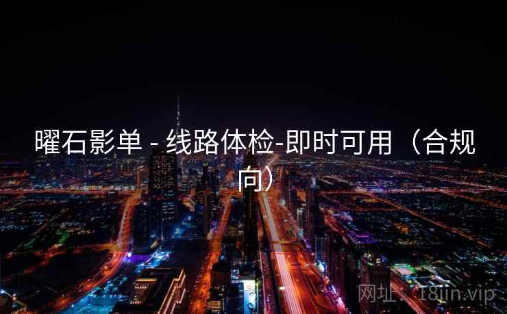 曜石影单 - 线路体检-即时可用(合规向)