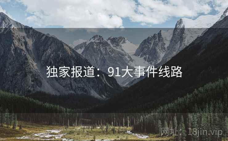 独家报道:91大事件线路