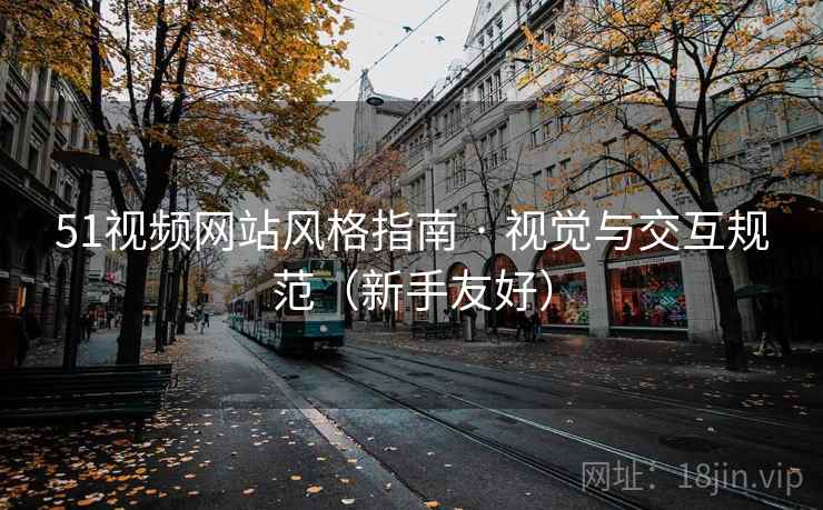 51视频网站风格指南 · 视觉与交互规范(新手友好)