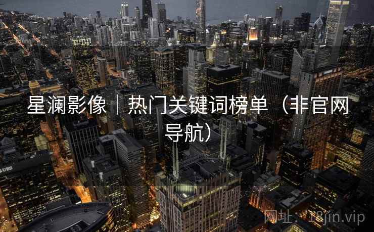 星澜影像|热门关键词榜单(非官网导航)