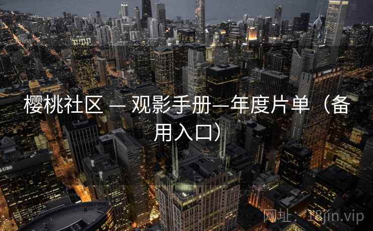 樱桃社区 — 观影手册—年度片单(备用入口)